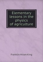 Elementary Lessons in the Physics of Agriculture