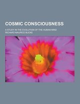 Cosmic Consciousness; A Study in the Evolution of the Human Mind