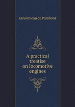 A practical treatise on locomotive engines