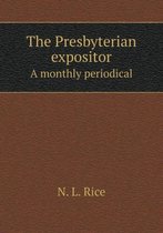 The Presbyterian expositor A monthly periodical