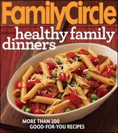 Family Circle Healthy Family Dinners: More Than 200 Good-For-You Recipes