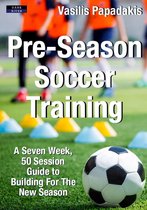 Pre-Season Soccer Training: A Seven Week, 50 Session Guide to Building For The New Season