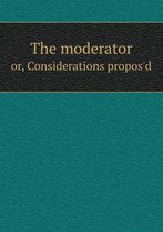 The moderator or, Considerations propos'd