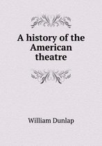 A history of the American theatre