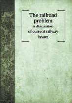 The railroad problem a discussion of current railway issues