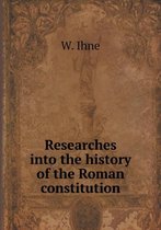 Researches into the history of the Roman constitution