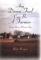 Any Damn Fool Can Be A Farmer