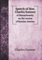 Speech of Hon. Charles Sumner of Massachusetts, on the cession of Russian America
