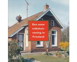 Een eeuw volkshuisvesting in Friesland