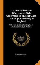 An Inquiry Into the Difference of Style Observable in Ancient Glass Paintings, Especially in England