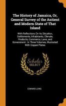 The History of Jamaica, Or, General Survey of the Antient and Modern State of That Island