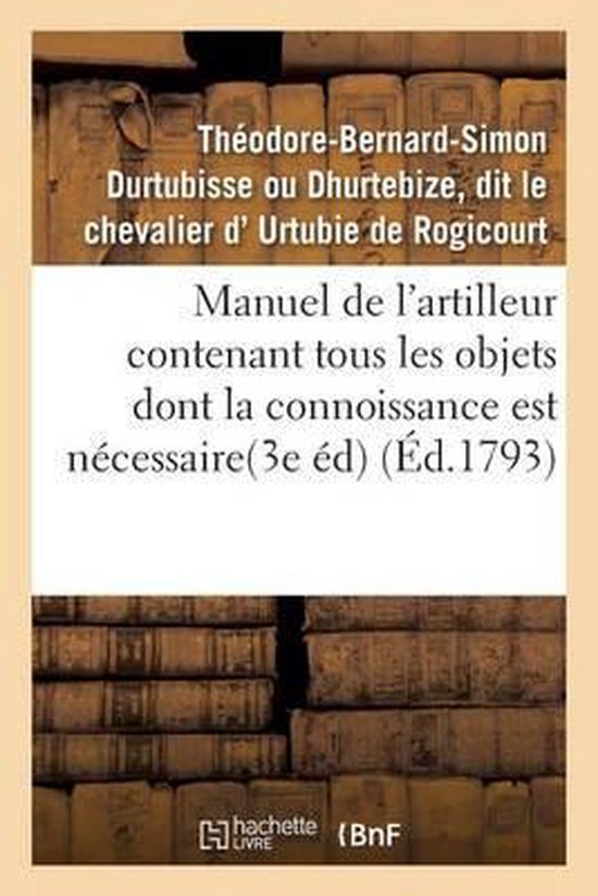Ga(c)Na(c)Ralita(c)S- Manuel de l'Artilleur Contenant Tous Les Objets Dont La Connoissance Est Nécessaire Aux Officiers