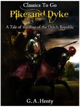 Classics To Go - By Pike and Dyke - a Tale of the Rise of the Dutch Republic