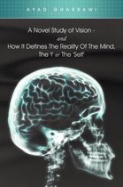 A Novel Study of Vision - And How It Defines the Reality of the Mind, the 'i' or the 'Self'