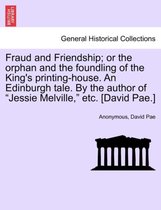 Fraud and Friendship; Or the Orphan and the Foundling of the King's Printing-House. an Edinburgh Tale. by the Author of Jessie Melville, Etc. [David Pae.]