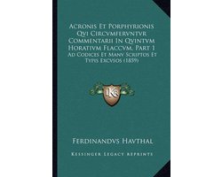Acronis Et Porphyrionis Qvi Circvmfervntvr Commentarii in Qvintvm Horativm Flaccvm, Part 1