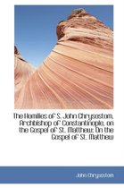 The Homilies of S. John Chrysostom, Archbishop of Constantinople, on the Gospel of St. Matthew