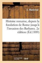Histoire Romaine, Depuis La Fondation de Rome Jusqu'� l'Invasion Des Barbares. 2e �dition