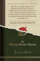 The Trial of Charles Random de Berenger, Sir Thomas Cochrane, Commonly Called Lord Cochrane, the Hon. Andrew Cochrane Johnstone, Richard Gathorne Butt, Ralph Sandom, Alexander m'Rae, John Pet