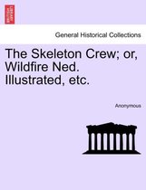 The Skeleton Crew; Or, Wildfire Ned. Illustrated, Etc.
