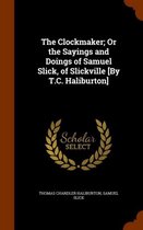 The Clockmaker; Or the Sayings and Doings of Samuel Slick, of Slickville [By T.C. Haliburton]