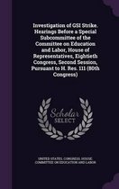 Investigation of Gsi Strike. Hearings Before a Special Subcommittee of the Committee on Education and Labor, House of Representatives, Eightieth Congress, Second Session, Pursuant to H. Res. 111 (80th Congress)