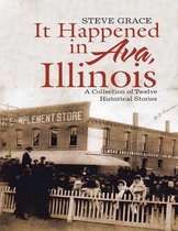 It Happened In Ava, Illinois: A Collection of Twelve Historical Stories
