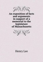 An exposition of facts and arguments in support of a memorial to the legislature of Massachusetts