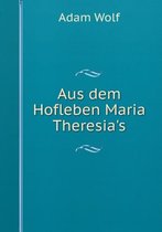 Aus dem Hofleben Maria Theresia's