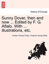 Sunny Dover, Then and Now ... Edited by F. G. Aflalo. with ... Illustrations, Etc.