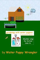 Gardening With Water Puppies, An Unconventional Approach - Gardening With Water Puppies, An Unconventional Approach: Weather-izing the Lean-To