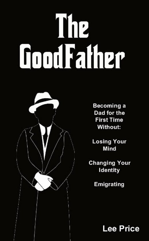 The GoodFather: Becoming a Dad For the First Time Without Lo ... - cover