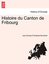 Histoire Du Canton de Fribourg. Premiere Partie.