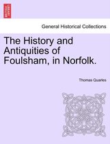 The History and Antiquities of Foulsham, in Norfolk.