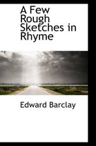 A Few Rough Sketches in Rhyme