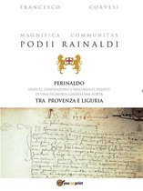 Magnifica Communitas Podii Rainaldi – Perinaldo: statuti, convenzioni e documenti inediti di una Signoria ghibellina sorta tra Provenza e Liguria