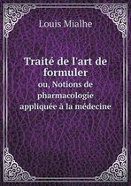 Traite de l'art de formuler ou, Notions de pharmacologie appliquee a la medecine