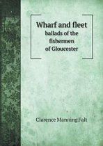 Wharf and fleet ballads of the fishermen of Gloucester