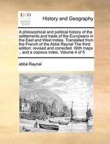 A Philosophical and Political History of the Settlements and Trade of the Europeans in the East and West Indies. Translated from the French of the ABBE Raynal the Third Edition
