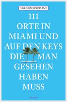111 Orte ... - 111 Orte in Miami und auf den Keys, die man gesehen haben muss
