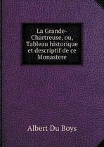 La Grande-Chartreuse, ou, Tableau historique et descriptif de ce Monastere
