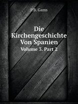 Die Kirchengeschichte Von Spanien Volume 3. Part 2