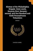 History of the Philadelphia Brigade. Sixty-Ninth, Seventy-First, Seventy-Second, and One Hundred and Sixth Pennsylvania Volunteers; Volume 1