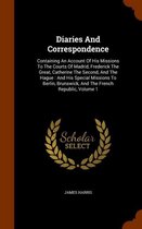 Diaries and Correspondence: Containing an Account of His Missions to the Courts of Madrid, Frederick the Great, Catherine the Second, and the Hague