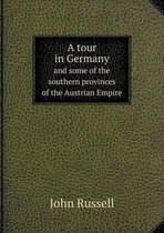 A tour in Germany and some of the southern provinces of the Austrian Empire