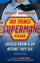 100 Things...Fans Should Know - 100 Things Superman Fans Should Know & Do Before They Die