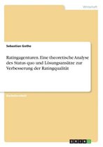 Ratingagenturen. Eine Theoretische Analyse Des Status Quo Und Losungsansatze Zur Verbesserung Der Ratingqualitat