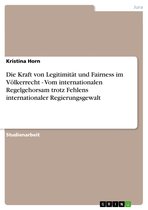 Die Kraft von Legitimität und Fairness im Völkerrecht - Vom internationalen Regelgehorsam trotz Fehlens internationaler Regierungsgewalt