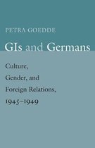 GIs and Germans - Culture, Gender, and Foreign Relations 1945-1949