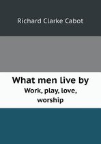 What Men Live by Work, Play, Love, Worship